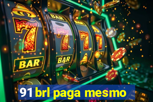 91 brl paga mesmo